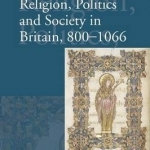 Religion, Politics and Society in Britain, 800-1066