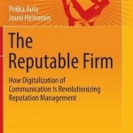 The Reputable Firm: How Digitalization of Communication is Revolutionizing Reputation Management: 2016