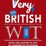 Very British Wit: Quips and Quotes to Suit All Manner of Occasions