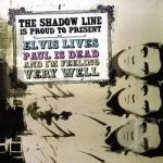 Elvis Lives Paul Is Dead &amp; I&#039;m Feeling Very Well by Shadow Line