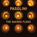 Pasolini: The Sacred Flesh