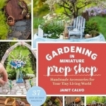 The Gardening in Miniature Prop Shop: Handmade Accessories for Your Tiny Living World