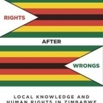 Rights After Wrongs: Local Knowledge and Human Rights in Zimbabwe