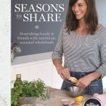 Seasons to Share: Nourishing Family and Friends with Nutritious, Seasonal Wholefood
