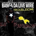 Troublesome, Vol. 1 by Banga da Live Wire