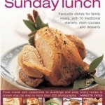 The Traditional Sunday Lunch: Favourite Dishes for Family Meals, with 70 Traditional Starters, Main Courses and Desserts