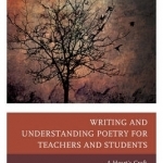 Writing and Understanding Poetry for Teachers and Students: A Heart&#039;s Craft
