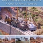 Modelling Ports and Inland Waterways: A Guide for Railway Modellers