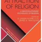 The Attraction of Religion: A New Evolutionary Psychology of Religion