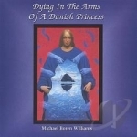 Dying in the Arms of a Danish Princess by Michael Boren Williams