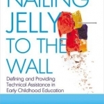 Nailing Jelly to the Wall: Defining and Providing Technical Assistance in Early Childhood Education