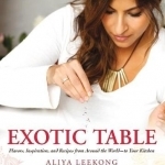 Exotic Table: Flavors, Inspiration, and Recipes from Around the World-to Your Kitchen