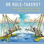 Rule-Makers or Rule-Takers?: Exploring the Transatlantic Trade and Investment Partnership