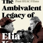 The Ambivalent Legacy of Elia Kazan: The Politics of the Post-HUAC Films