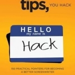 Screenwriting Tips, You Hack: 150 Practical Pointers for Becoming a Better Screenwriter