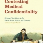 Contesting Medical Confidentiality: Origins of the Debate in the United States, Britain, and Germany