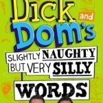 Dick and Dom&#039;s Slightly Naughty but Very Silly Words