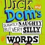 Dick and Dom's Slightly Naughty but Very Silly Words