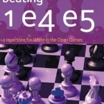 Beating 1 E4 E5: A Repertoire for White in the Open Games