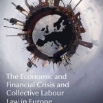 The Economic and Financial Crisis and Collective Labour Law in Europe