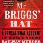 Mr Briggs&#039; Hat: A Sensational Account of Britain&#039;s First Railway Murder