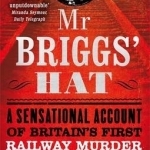 Mr Briggs' Hat: A Sensational Account of Britain's First Railway Murder