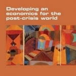 Developing an Economics for the Post-Crisis World