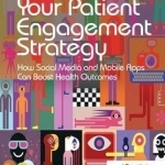 Socialize Your Patient Engagement Strategy: How Social Media and Mobile Apps Can Boost Health Outcomes