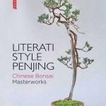 Literati Style Penjing: Chinese Bonsai Masterworks