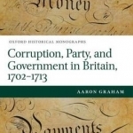 Corruption, Party, and Government in Britain, 1702-1713
