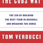 The Cubs Way: The Zen of Building the Best Team in Baseball and Breaking the Curse