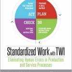 Standardized Work with TWI: Eliminating Human Errors in Production and Service Processes