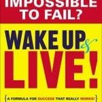 Wake Up and Live!: A Formula for Success That Really Works