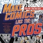 Make Comics Like the Pros: The Inside Scoop on How to Write, Draw, and Sell Your Comic Books and Graphic Novels