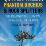 Quiver Trees, Phantom Orchids and Rock Splitters: The Remarkable Survival Strategies of Plants