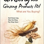 Ginseng and Ginseng Products 101: What are You Buying?