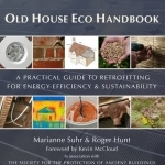 Old House Eco Handbook: A Practical Guide to Retrofitting for Energy-Efficiency &amp; Sustainability