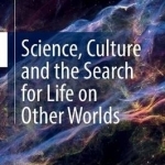Science, Culture and the Search for Life on Other Worlds: 2017