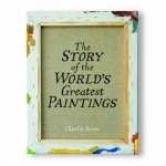 The Story of the World's Greatest Paintings