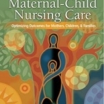 Maternal-Child Nursing Care: Optimizing Outcomes For Mothers, Children, and Families