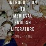 An Introduction to Medieval English Literature: 1300-1485