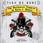 Take Me Home: The Blugrass Tribute to Guns N&#039; Roses by Iron Horse Bluegrass