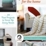 Quick Crochet for the Home: 20 Fast Projects to Liven Up Every Room