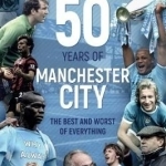 Fifty Years of Manchester City: The Best and Worst of Everything