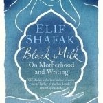 Black Milk: On Motherhood and Writing