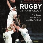 Rugby: An Anthology: The Brave, the Bruised and the Brilliant