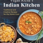 Vegan Richa&#039;s Indian Kitchen: Traditional and Creative Recipes for the Home Cook