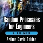 Random Processes for Engineers: A Primer