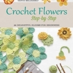 Crochet Flowers Step-by-Step: 35 Delightful Blooms for Beginners