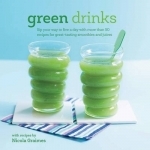 Green Drinks: Sip Your Way to Five a Day with More Than 50 Recipes for Great-Tasting Smoothies and Juices!